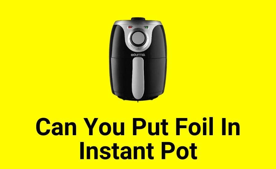 Can You Put Foil In Instant Pot? (Expert Tips Exposed!)