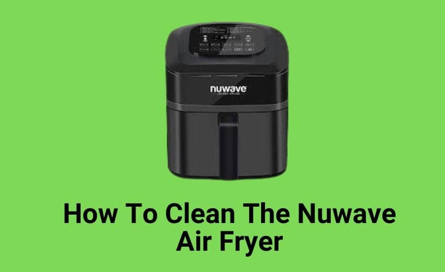 How To Clean Nuwave Air Fryer? (In Under 10 Minutes)