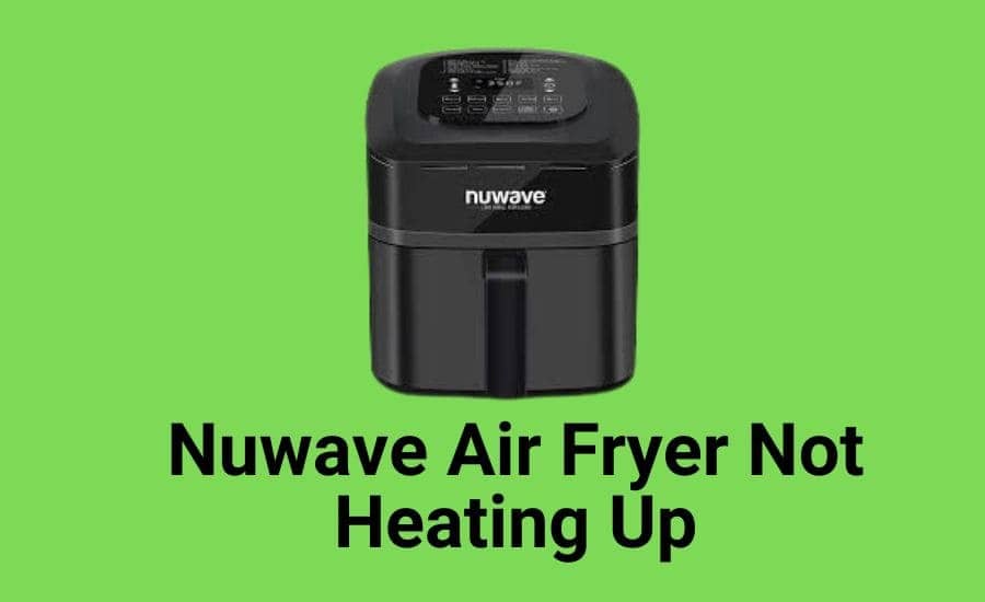 Nuwave Air Fryer Not Heating Up (5 Common Causes Explained)